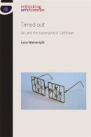 Leon Wainwright - Timed out: Art and the Transnational Caribbean - 9780719085949 - V9780719085949