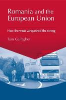 Tom Gallagher - Romania and the European Union: How the Weak Vanquished the Strong - 9780719087455 - V9780719087455