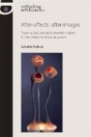 Griselda Pollock - After-Affects | After-Images: Trauma and Aesthetic Transformation in the Virtual Feminist Museum - 9780719087981 - V9780719087981
