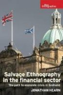 Jonathan Hearn - Salvage Ethnography in the Financial Sector: The Path to Economic Crisis in Scotland - 9780719087998 - V9780719087998