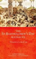 Arlette Jouanna - The Saint Bartholomew's Day Massacre. The Mysteries of a Crime of State.  - 9780719088315 - V9780719088315