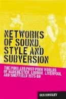 Nick Crossley - Networks of Sound, Style and Subversion: The Punk and Post-Punk Worlds of Manchester, London, Liverpool and Sheffield, 1975-80 - 9780719088643 - V9780719088643