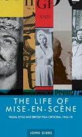 John Gibbs - The Life of Mise-En-ScèNe: Visual Style and British Film Criticism, 1946–78 - 9780719088667 - V9780719088667