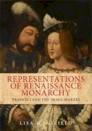 Lisa Mansfield - Representations of Renaissance monarchy: Francis I and the image-makers - 9780719088711 - V9780719088711