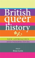 Brian Lewis (Ed.) - British Queer History: New Approaches and Perspectives - 9780719088940 - V9780719088940