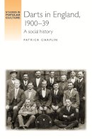 Patrick Chaplin - Darts in England, 1900–39: A Social History - 9780719089046 - V9780719089046