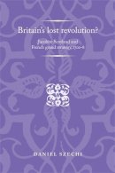 Daniel Szechi - Britain´s Lost Revolution?: Jacobite Scotland and French Grand Strategy, 1701–8 - 9780719089176 - V9780719089176