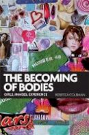 Rebecca Coleman - The Becoming of Bodies: Girls, Images, Experience - 9780719089183 - V9780719089183
