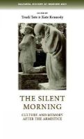 . Ed(S): Tate, Trudi; Kennedy, Kate - The Silent Morning. Culture and Memory After the Armistice.  - 9780719090028 - V9780719090028