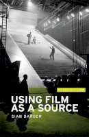 Sian Barber - Using film as a source (IHR Research Guides MUP) - 9780719090301 - V9780719090301