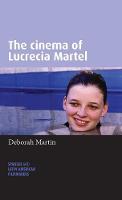Deborah Martin - The cinema of Lucrecia Martel (Spanish and Latin American Filmmakers) - 9780719090349 - V9780719090349