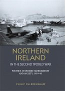 Philip Ollerenshaw - Northern Ireland in the Second World War: Politics, Economic Mobilisation and Society, 1939-45 - 9780719090509 - V9780719090509
