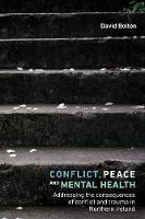 David Bolton - Conflict, Peace and Mental Health: Addressing the Consequences of Conflict and Trauma in Northern Ireland - 9780719090998 - V9780719090998