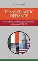 Gavin Wilk - Transatlantic defiance: The militant Irish republican movement in America, 1923-45 - 9780719091667 - V9780719091667