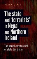 Priya Dixit - The state and 'terrorists' in Nepal and Northern Ireland: The social construction of state terrorism - 9780719091766 - 9780719091766