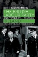 Laurence Marley - The British Labour Party and Twentieth-Century Ireland - 9780719096013 - V9780719096013