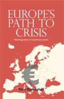Tom Gallagher - Europe's path to crisis: Disintegration via monetary union - 9780719096044 - 9780719096044
