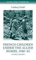 Lindsey Dodd - French children under the Allied bombs, 1940-45: An oral history (Cultural History of Modern War) - 9780719097041 - V9780719097041