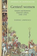 Dianne Lawrence - Genteel women: Empire and domestic material culture, 1840-1910 (Studies in Imperialism MUP) - 9780719097362 - V9780719097362