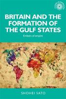 Shohei Sato - Britain and the Formation of the Gulf States: Embers of Empire (Studies in Imperialism Mup) - 9780719099687 - V9780719099687