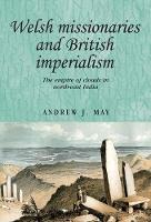 Andrew J. May - Welsh Missionaries and British Imperialism - 9780719099977 - V9780719099977