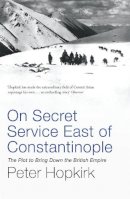 Hopkirk, Peter - On Secret Service East of Constantinople: The Plot to Bring Down the British Empire - 9780719564512 - V9780719564512