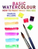 Charles Williams - Basic Watercolour: How to Paint What You See - 9780719807411 - V9780719807411