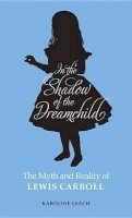 Karoline Leach - In the Shadow of the Dreamchild: The Myth and Reality of Lewis Carroll - 9780720618594 - V9780720618594