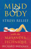 Richard Brennan - Mind and Body Stress Relief with the Alexander Technique - 9780722535042 - KOC0022643