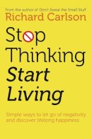 Richard Carlson - Stop Thinking, Start Living - 9780722535479 - V9780722535479