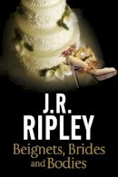 J. R. Ripley - Beignets, Brides and Bodies: A cozy mystery set in smalltown Arizona (A Maggie Miller Mystery) - 9780727895462 - V9780727895462