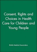 Bma - Consent, Rights and Choices in Health Care for Children and Young - 9780727912282 - V9780727912282