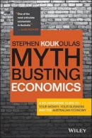Stephen Koukoulas - Myth-Busting Economics: A No-nonsense Guide to Your Money, Your Business and the Australian Economy - 9780730321958 - V9780730321958