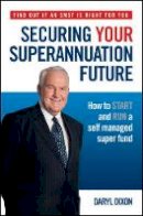 Daryl Dixon - Securing Your Superannuation Future: How to Start and Run a Self Managed Super Fund - 9780730377788 - V9780730377788