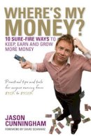 Jason Cunningham - Where´s My Money?: 10 Sure-Fire Ways to Keep, Earn and Grow More Money - 9780731408337 - V9780731408337