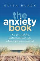 Elisa Black - The Anxiety Book: A True Story of Phobias, Flashbacks and Freak-Outs and How I Got My Inner Calm Back - 9780733635335 - V9780733635335