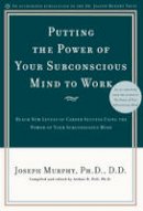 Dr. Joseph Murphy - Putting the Power of Your Subconscious Mind to Work: Reach New Levels of Career Success Using the Power of Your Subconscious Mind - 9780735204362 - V9780735204362