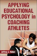 Jeffrey J. Huber - Applying Educational Psychology in Coaching Athletes - 9780736079815 - V9780736079815