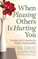 David Hawkins - When Pleasing Others Is Hurting You: Finding God's Patterns for Healthy Relationships - 9780736927789 - V9780736927789