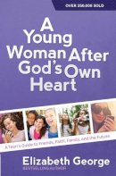 Elizabeth George - A Young Woman After God's Own Heart: A Teen's Guide to Friends, Faith, Family, and the Future - 9780736959742 - V9780736959742