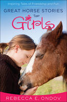 Rebecca E. Ondov - Great Horse Stories for Girls: Inspiring Tales of Friendship and Fun - 9780736962377 - V9780736962377