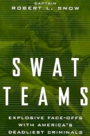 Robert L. Snow - Swat Teams: Explosive Face-offs With America's Deadliest Criminals - 9780738202624 - V9780738202624