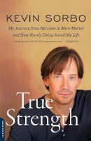Kevin Sorbo - True Strength: My Journey from Hercules to Mere Mortal--and How Nearly Dying Saved My Life - 9780738216027 - V9780738216027