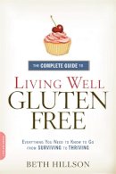 Beth Hillson - The Complete Guide to Living Well Gluten-Free: Everything You Need to Know to Go from Surviving to Thriving - 9780738217086 - KKD0006967