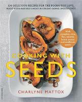 Charlyne Mattox - Cooking with Seeds: 100 Delicious Recipes for the Foods You Love, Made with Nature´s Most Nutrient-Dense Ingredients - 9780738218274 - V9780738218274