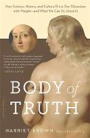 Harriet Brown - Body of Truth: How Science, History, and Culture Drive Our Obsession with Weight--and What We Can Do about It - 9780738218823 - V9780738218823