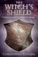 Christopher Penczak - The Witch´s Shield: Protection Magick and Psychic Self-defense - 9780738705422 - V9780738705422