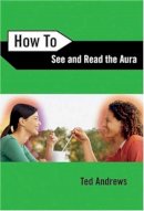 Ted Andrews - How to See and Read the Aura - 9780738708157 - V9780738708157