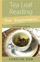 Caroline Dow - Tea Leaf Reading for Beginners: Your Fortune in a Teacup - 9780738723297 - V9780738723297