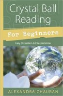 Alexandra Chauran - Crystal Ball Reading for Beginners: Easy Divination & Interpretation - 9780738726267 - V9780738726267